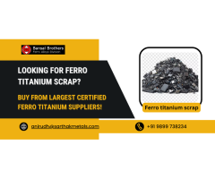 Looking for Ferro Titanium Scrap Buy from Largest Certified Ferro Titanium Suppliers