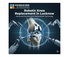 Superior Precision with Robotic Knee Replacement in Lucknow for Faster Recovery