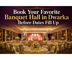Book Your Favorite Banquet Hall in Dwarka Before Dates Fill Up