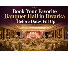Book Your Favorite Banquet Hall in Dwarka Before Dates Fill Up
