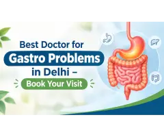 Best Doctor for Gastro Problems in Delhi Book Your Visit
