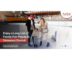 Enjoy a Long List of Family Fun Places in Delaware | Funfull